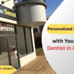 Personalized Dental Care with Your Local Dentist in Arlington